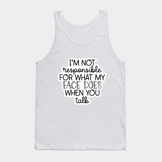 I'm Not Responsible For What My Face Does When You Talk Tank Top by nour-trend